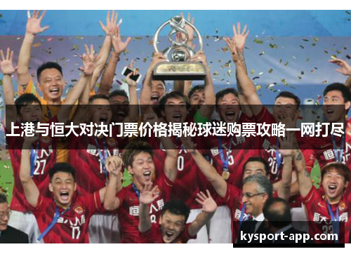 上港与恒大对决门票价格揭秘球迷购票攻略一网打尽